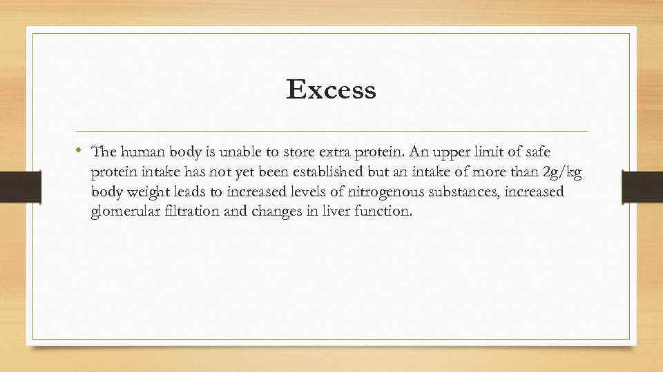 Excess • The human body is unable to store extra protein. An upper limit