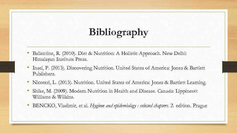 Bibliography • Ballentine, R. (2010). Diet & Nutrition: A Holistic Approach. New Delhi: Himalayan