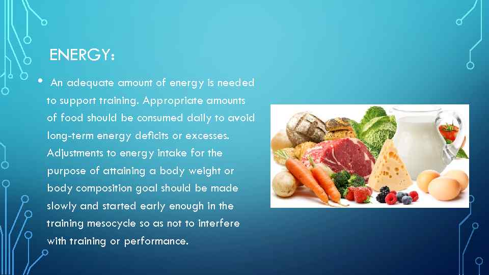 ENERGY: • An adequate amount of energy is needed to support training. Appropriate amounts