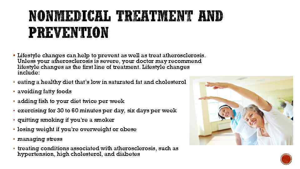 § Lifestyle changes can help to prevent as well as treat atherosclerosis. Unless your