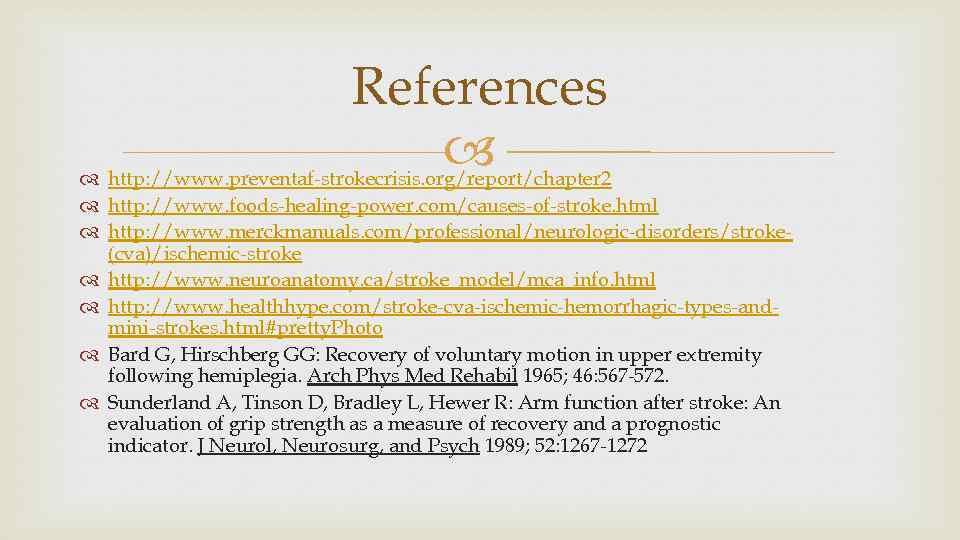 References http: //www. preventaf-strokecrisis. org/report/chapter 2 http: //www. foods-healing-power. com/causes-of-stroke. html http: //www. merckmanuals.