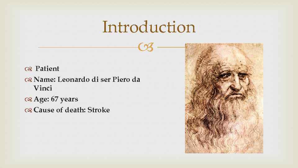 Introduction Patient Name: Leonardo di ser Piero da Vinci Age: 67 years Cause of