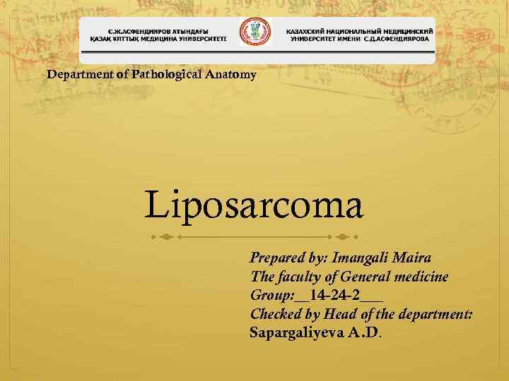 Department of Pathological Anatomy Liposarcoma Prepared by: Imangali Maira The faculty of General medicine