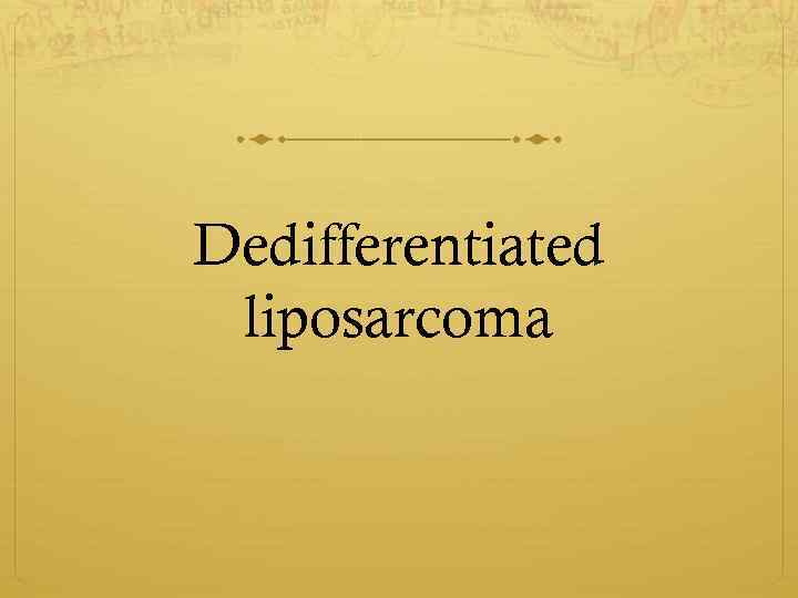 Dedifferentiated liposarcoma 