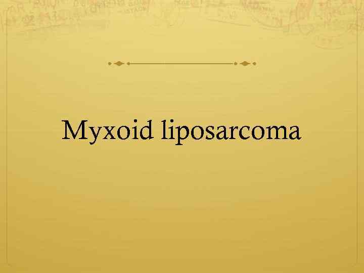 Myxoid liposarcoma 