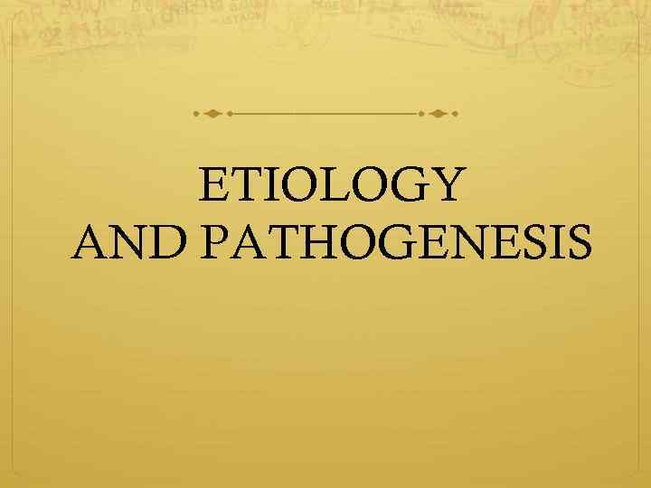 ETIOLOGY AND PATHOGENESIS 