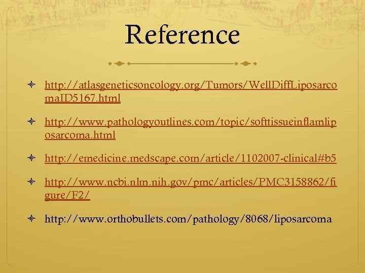 Reference http: //atlasgeneticsoncology. org/Tumors/Well. Diff. Liposarco ma. ID 5167. html http: //www. pathologyoutlines. com/topic/softtissueinflamlip