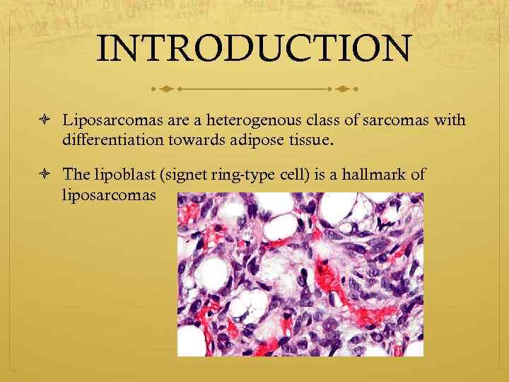 INTRODUCTION Liposarcomas are a heterogenous class of sarcomas with differentiation towards adipose tissue. The