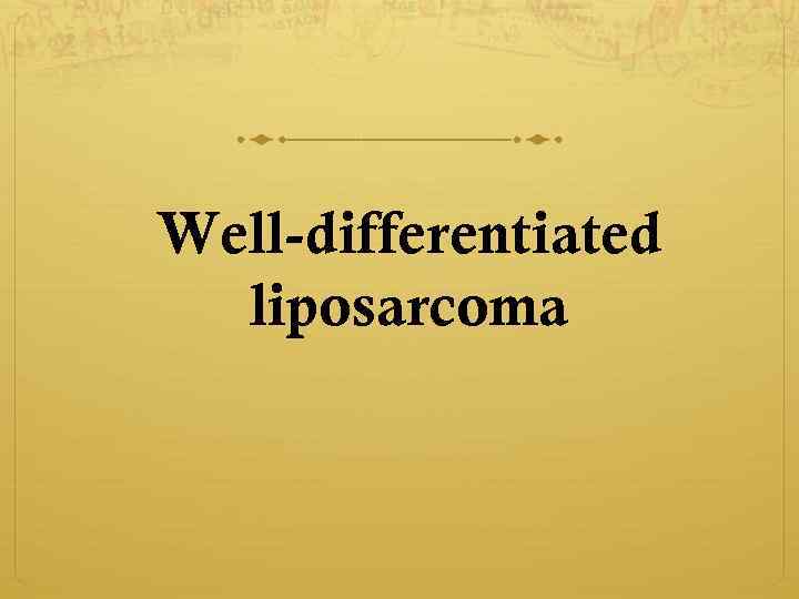 Well-differentiated liposarcoma 