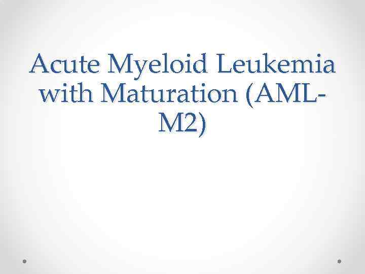 Acute Myeloid Leukemia with Maturation (AMLM 2) 