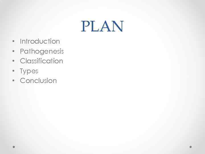 PLAN • • • Introduction Pathogenesis Classification Types Conclusion 