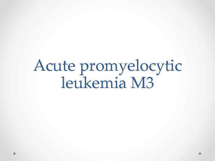 Acute promyelocytic leukemia M 3 