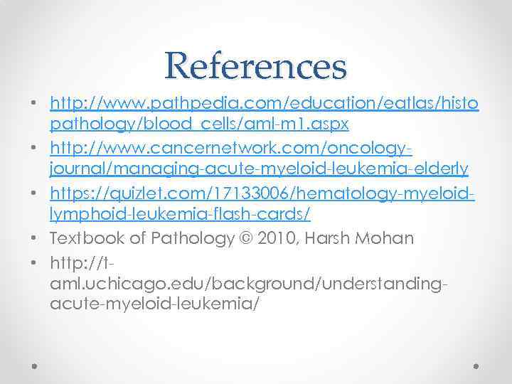 References • http: //www. pathpedia. com/education/eatlas/histo pathology/blood_cells/aml-m 1. aspx • http: //www. cancernetwork. com/oncologyjournal/managing-acute-myeloid-leukemia-elderly