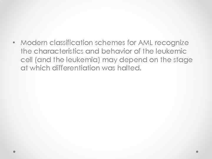  • Modern classification schemes for AML recognize the characteristics and behavior of the