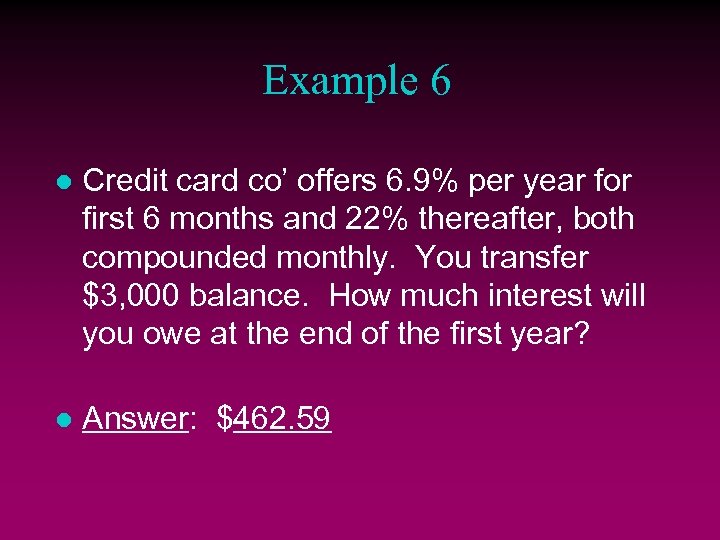 Example 6 l Credit card co’ offers 6. 9% per year for first 6