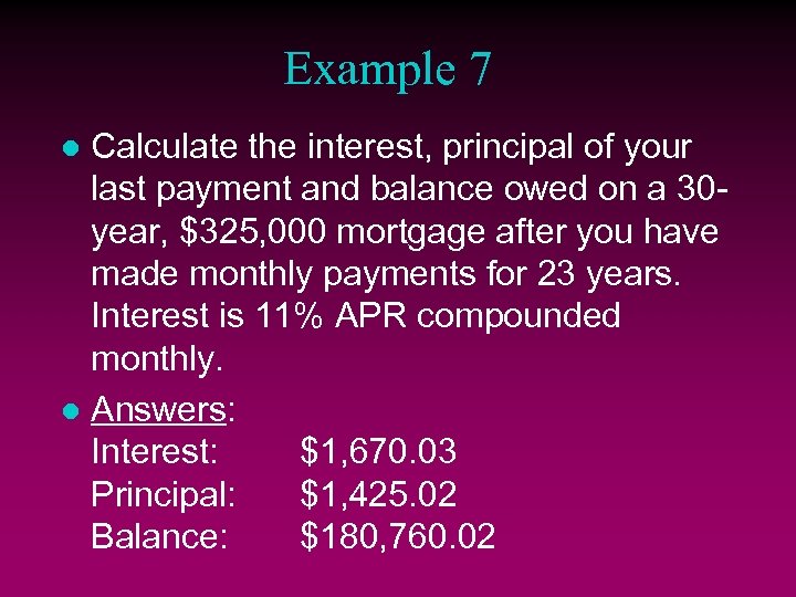 Example 7 Calculate the interest, principal of your last payment and balance owed on