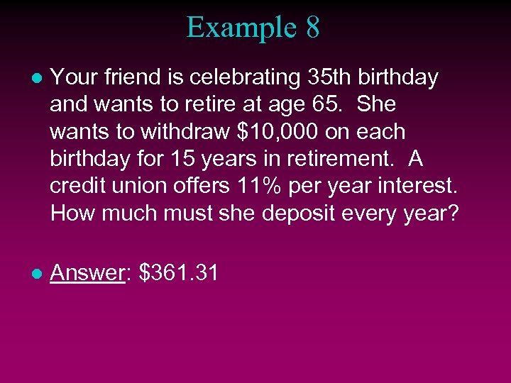 Example 8 l Your friend is celebrating 35 th birthday and wants to retire