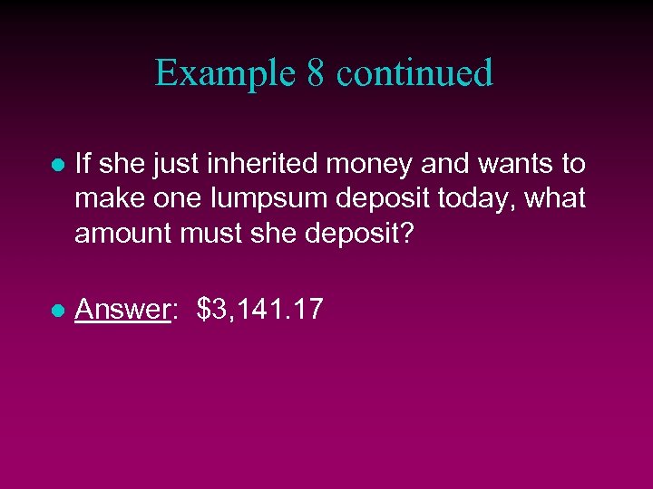 Example 8 continued l If she just inherited money and wants to make one