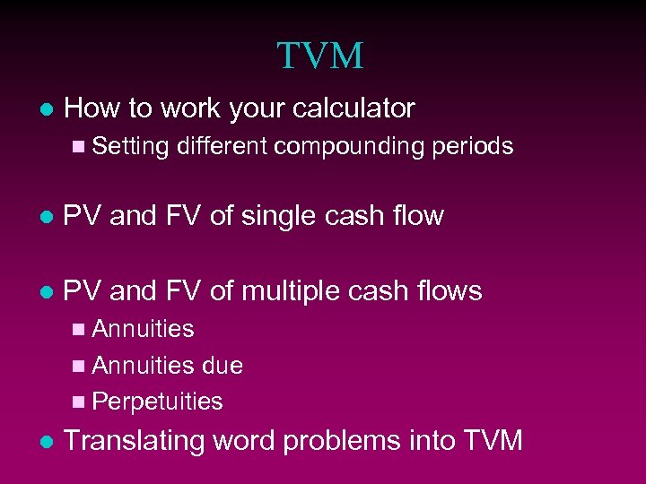 TVM l How to work your calculator n Setting different compounding periods l PV