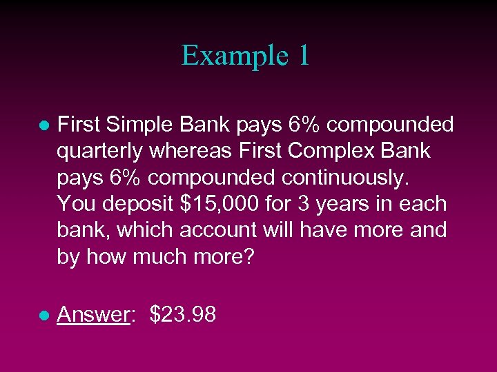 Example 1 l First Simple Bank pays 6% compounded quarterly whereas First Complex Bank