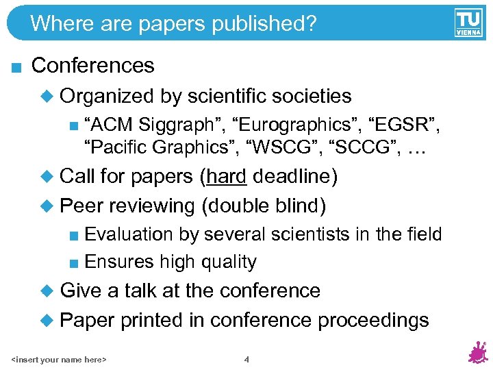 Where are papers published? Conferences Organized by scientific societies “ACM Siggraph”, “Eurographics”, “EGSR”, “Pacific