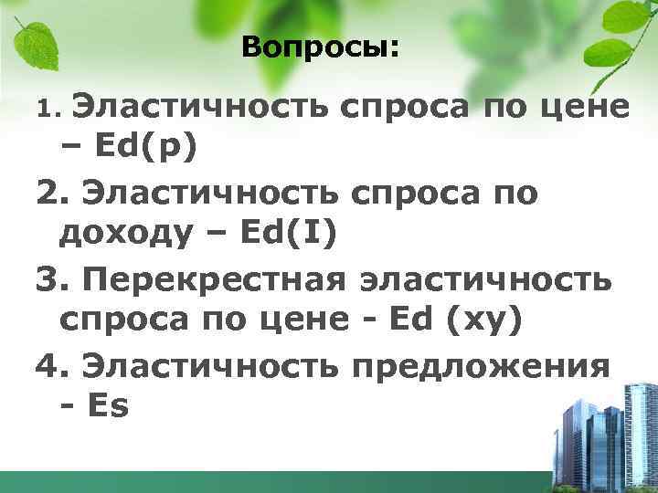 Вопросы: Эластичность спроса по цене – Еd(p) 2. Эластичность спроса по доходу – Еd(I)