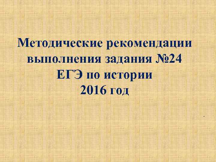 Методические рекомендации выполнения задания № 24 ЕГЭ по истории 2016 год. 