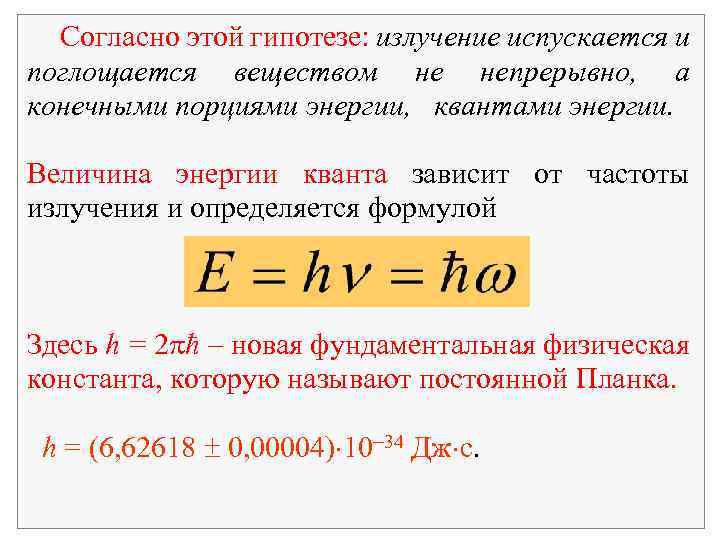 Согласно этой гипотезе: излучение испускается и поглощается веществом не непрерывно, а конечными порциями энергии,