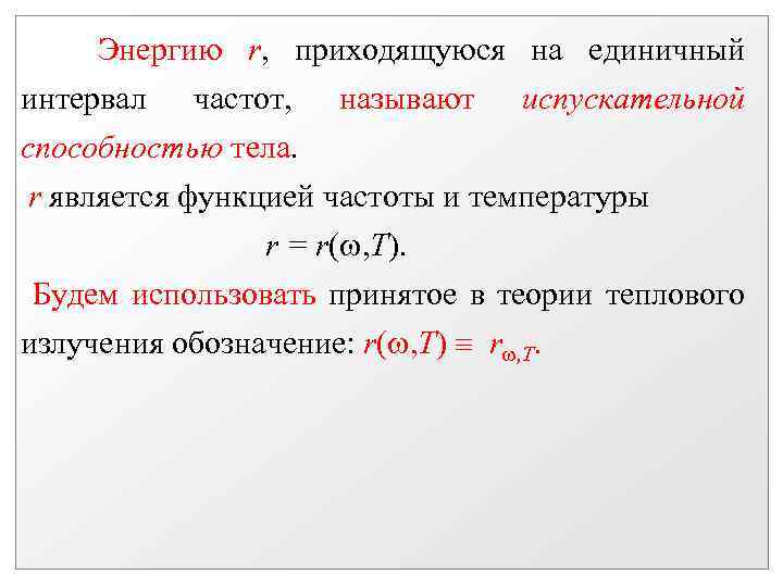 Энергию r, приходящуюся на единичный интервал частот, называют испускательной способностью тела. r является функцией