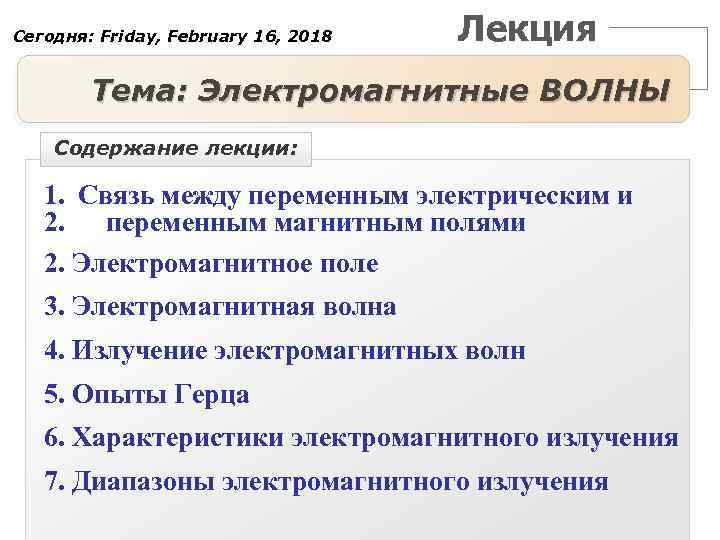 Сегодня: Friday, February 16, 2018 Лекция Тема: Электромагнитные ВОЛНЫ Содержание лекции: 1. Связь между