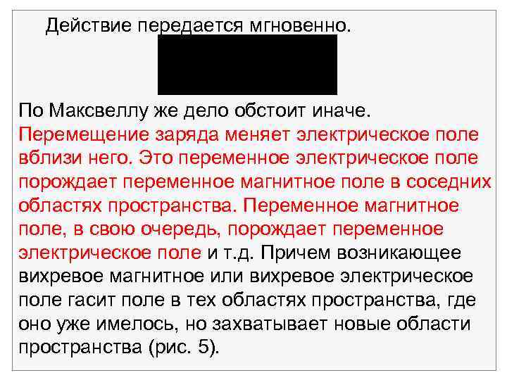  Действие передается мгновенно. По Максвеллу же дело обстоит иначе. Перемещение заряда меняет электрическое