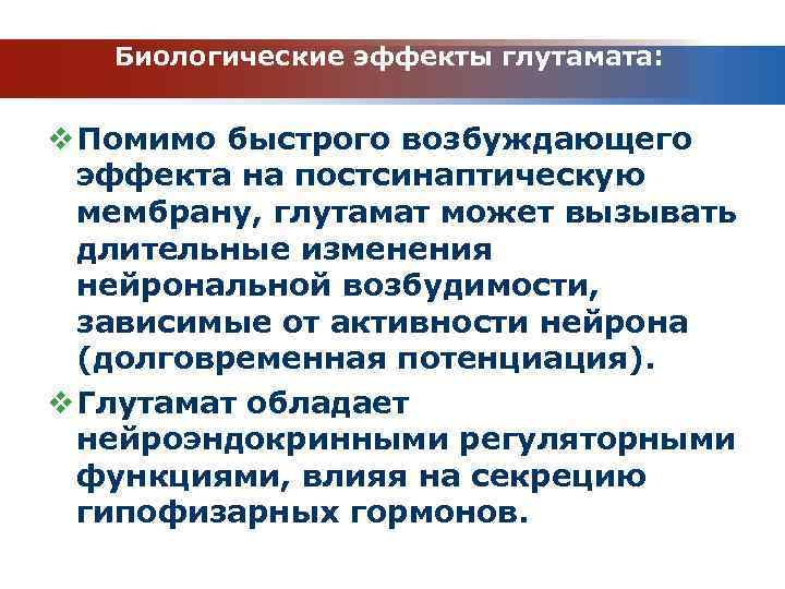 Биологические эффекты глутамата: v Помимо быстрого возбуждающего эффекта на постсинаптическую мембрану, глутамат может вызывать