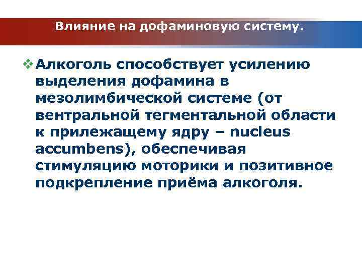 Влияние на дофаминовую систему. v Алкоголь способствует усилению выделения дофамина в мезолимбической системе (от