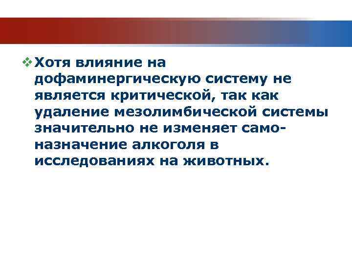 v Хотя влияние на дофаминергическую систему не является критической, так как удаление мезолимбической системы