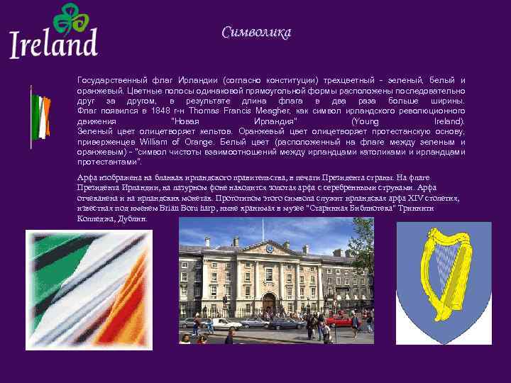 Символика Государственный флаг Ирландии (согласно конституции) трехцветный зеленый, белый и оранжевый. Цветные полосы одинаковой