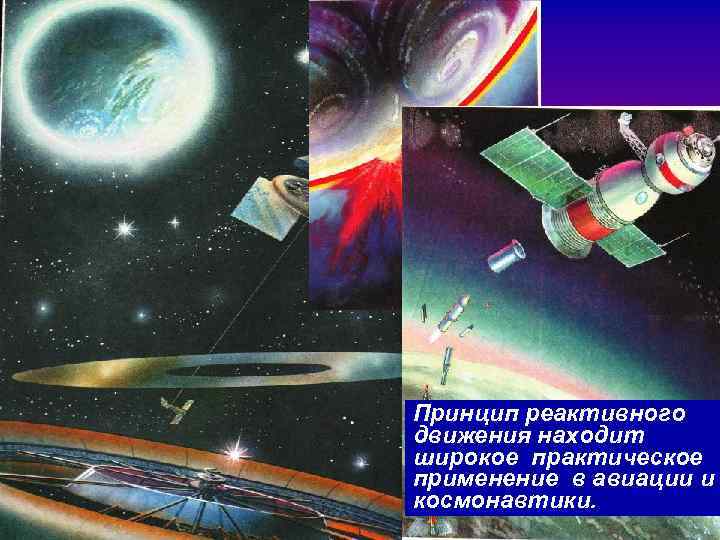 Принцип реактивного движения находит широкое практическое применение в авиации и космонавтики. 