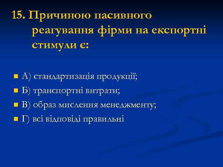 15. Причиною пасивного реагування фірми на експортні стимули є: А) стандартизація продукції; n Б)