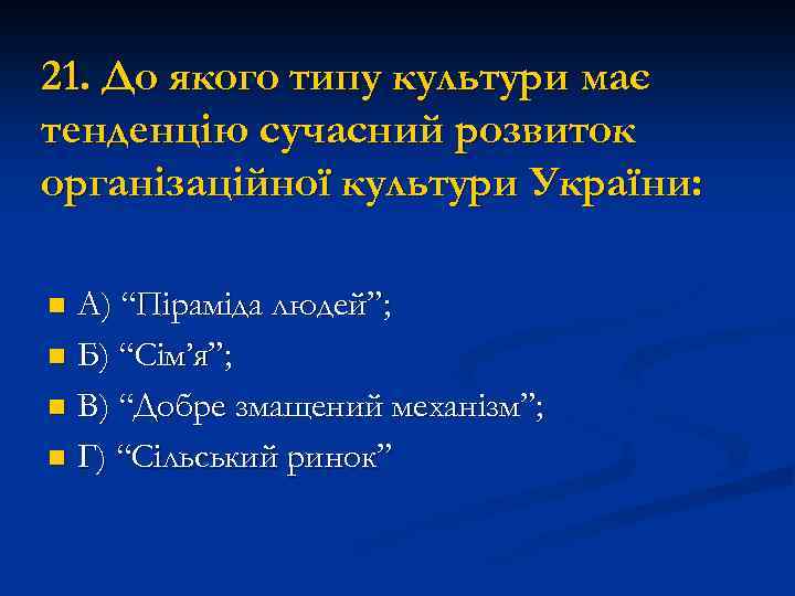 21. До якого типу культури має тенденцію сучасний розвиток організаційної культури України: А) “Піраміда