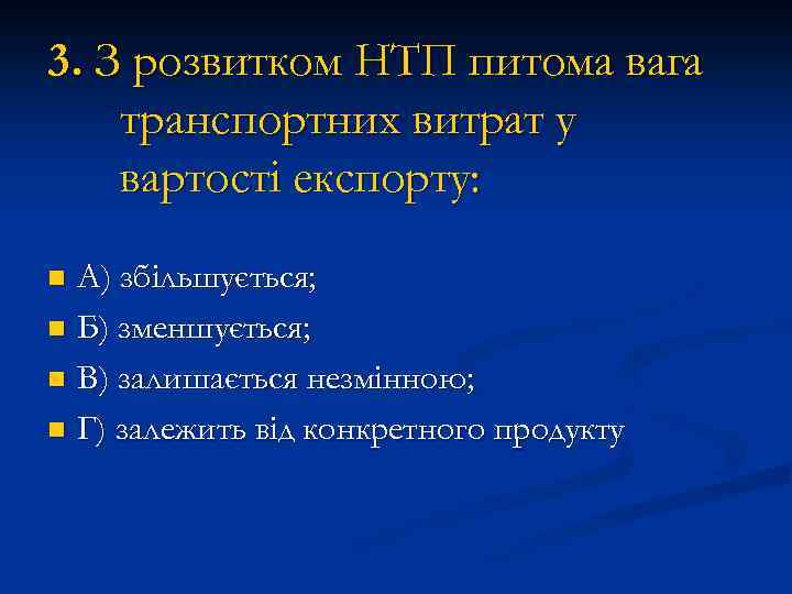 3. З розвитком НТП питома вага транспортних витрат у вартості експорту: А) збільшується; n