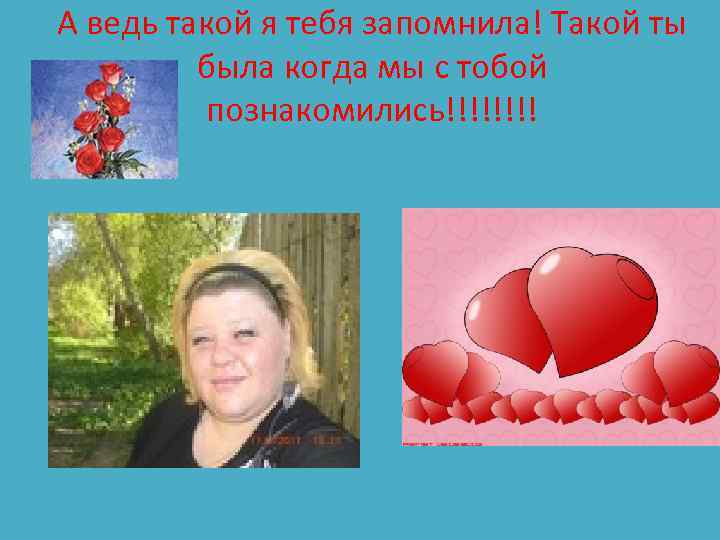 А ведь такой я тебя запомнила! Такой ты была когда мы с тобой познакомились!!!!