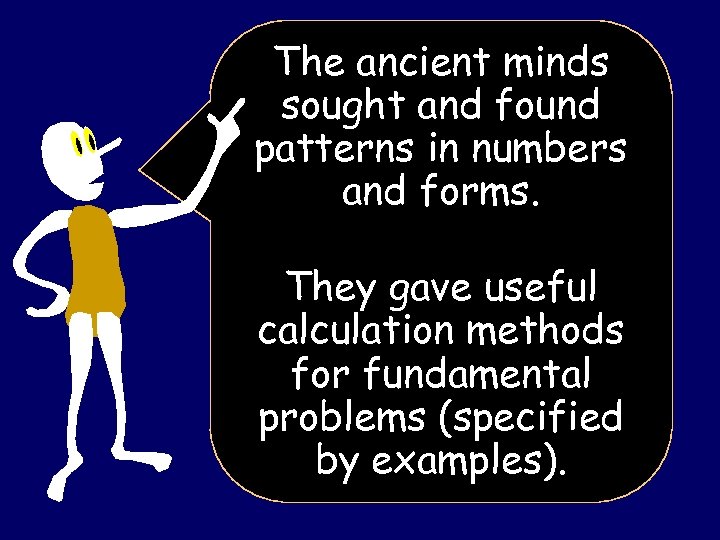 The ancient minds sought and found patterns in numbers and forms. They gave useful