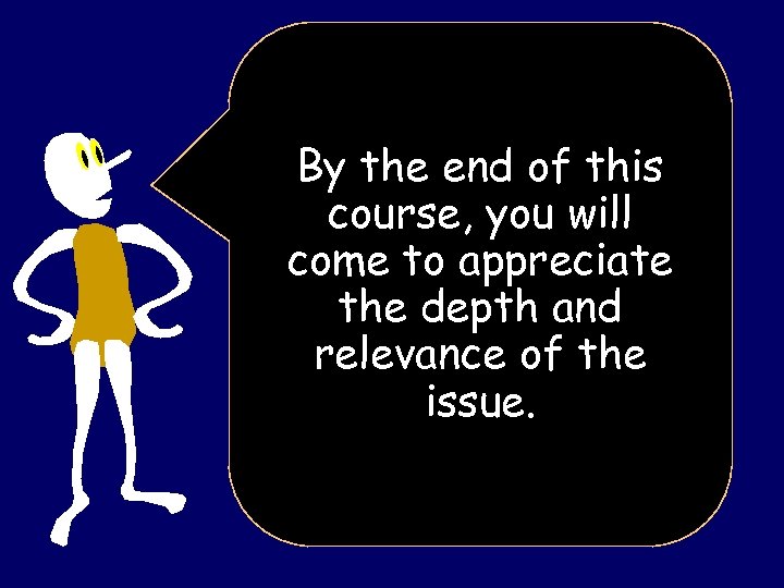 By the end of this course, you will come to appreciate the depth and