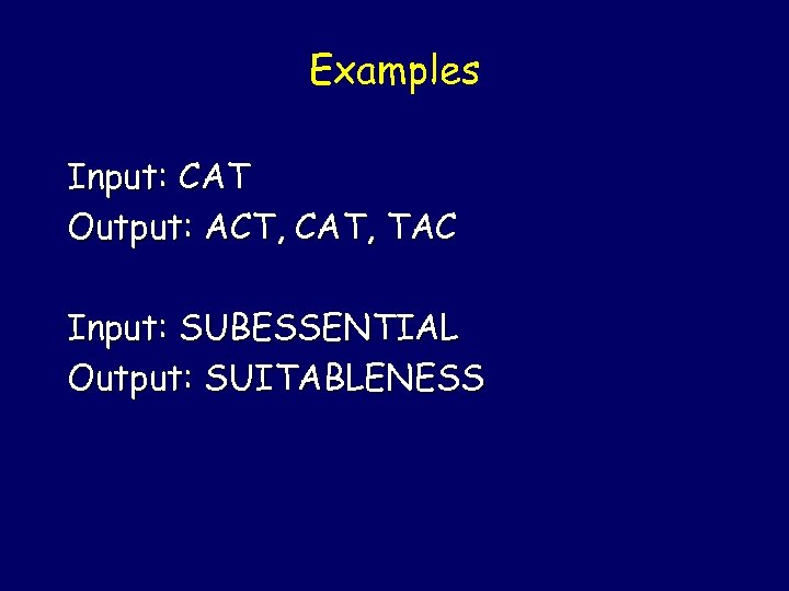 Examples Input: CAT Output: ACT, CAT, TAC Input: SUBESSENTIAL Output: SUITABLENESS 