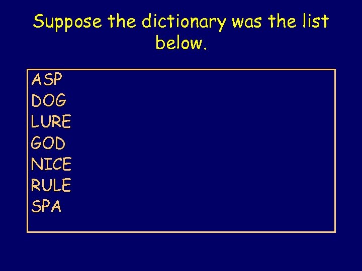 Suppose the dictionary was the list below. ASP DOG LURE GOD NICE RULE SPA