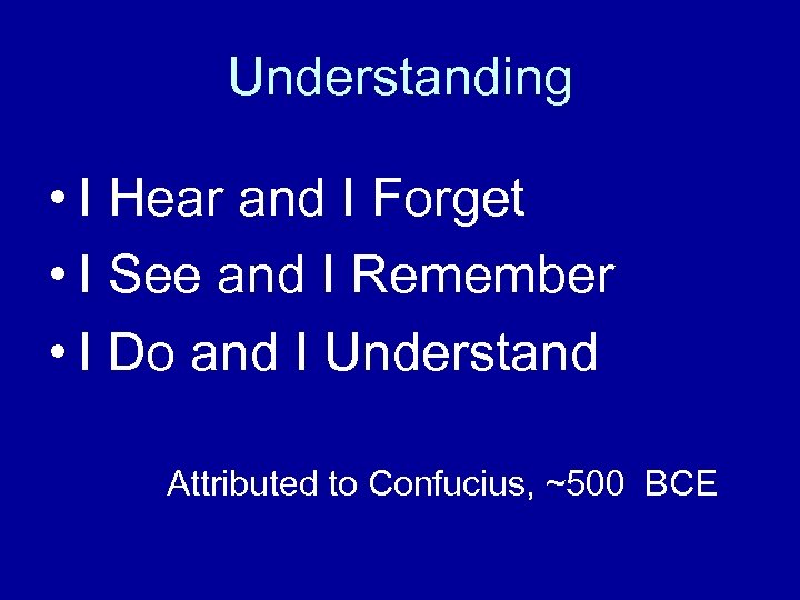 Understanding • I Hear and I Forget • I See and I Remember •