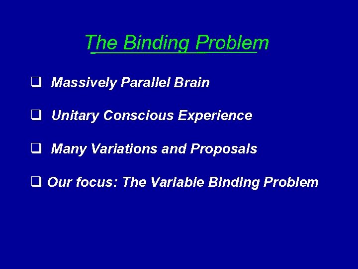The Binding Problem q Massively Parallel Brain q Unitary Conscious Experience q Many Variations