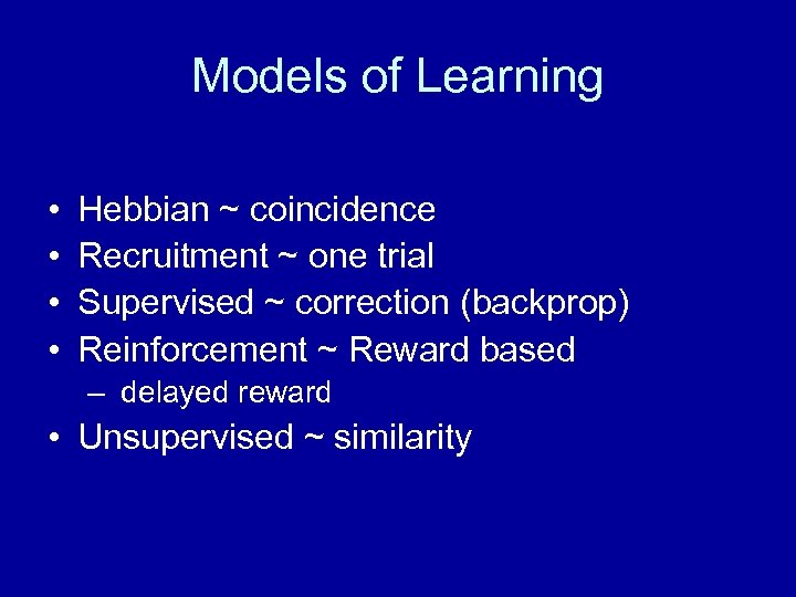 Models of Learning • • Hebbian ~ coincidence Recruitment ~ one trial Supervised ~