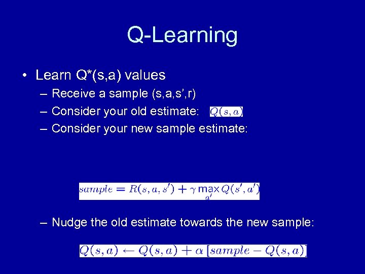 Q-Learning • Learn Q*(s, a) values – Receive a sample (s, a, s’, r)