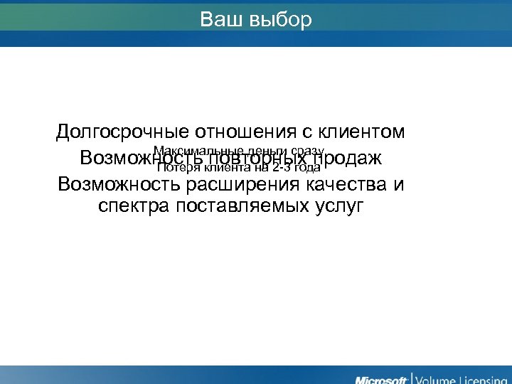 Ваш выбор Долгосрочные отношения с клиентом Максимальные деньги сразу Возможность повторных продаж Потеря клиента