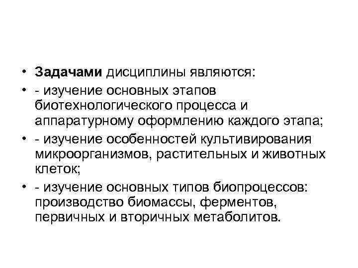  • Задачами дисциплины являются: • - изучение основных этапов биотехнологического процесса и аппаратурному